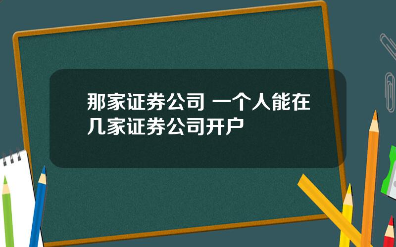 那家证券公司 一个人能在几家证券公司开户